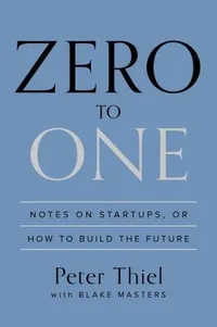 Zero to One: Notes on Startups, or How to Build the Future